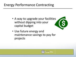 Energy Performance Contracting


    • A way to upgrade your facilities
      without dipping into your
      capital budget
    • Use future energy and
      maintenance savings to pay for
      projects
 