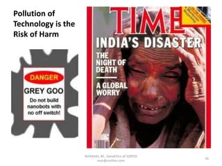 Pollution of
Technology is the
Risk of Harm
Rothblatt, M., Geoethics of 100YSS
mar@unither.com
16
 