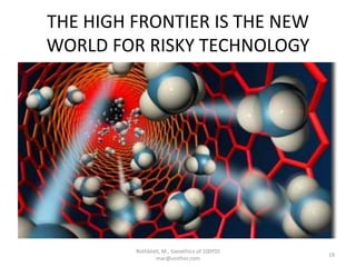 THE HIGH FRONTIER IS THE NEW
WORLD FOR RISKY TECHNOLOGY
Rothblatt, M., Geoethics of 100YSS
mar@unither.com
19
 