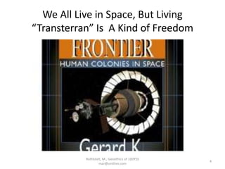 We All Live in Space, But Living
“Transterran” Is A Kind of Freedom
Rothblatt, M., Geoethics of 100YSS
mar@unither.com
4
 