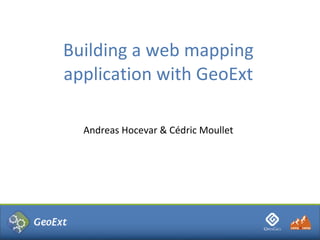 Building a web mapping
application with GeoExt

  Andreas Hocevar & Cédric Moullet
 