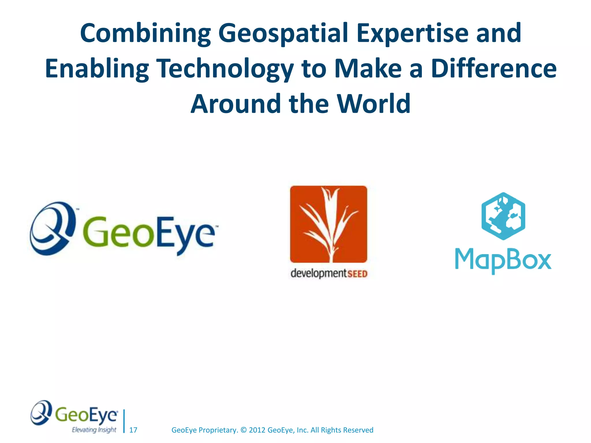Combining Geospatial Expertise and
Enabling Technology to Make a Difference
            Around the World




      17   GeoEye Proprietary. © 2012 GeoEye, Inc. All Rights Reserved
 