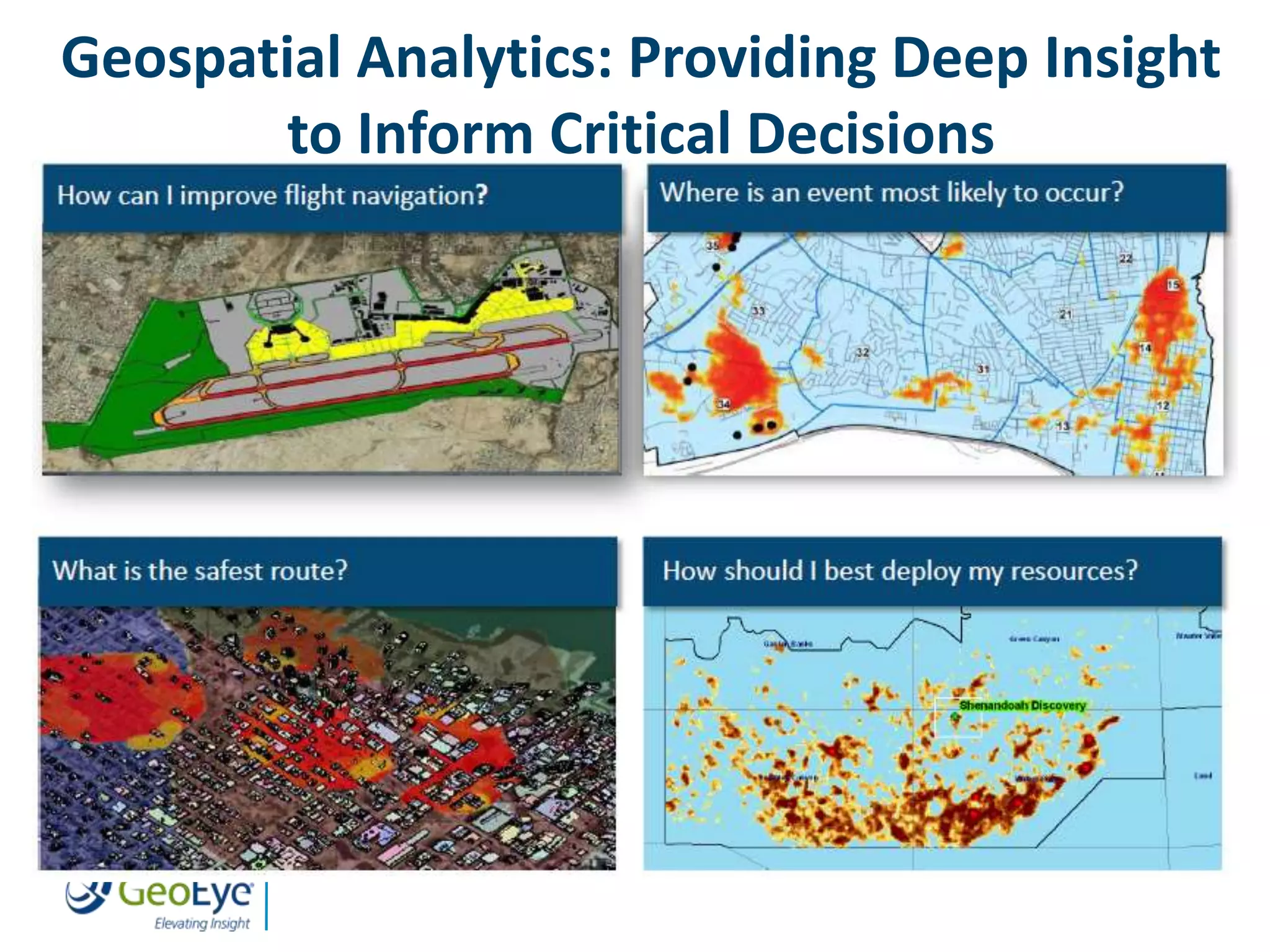 Geospatial Analytics: Providing Deep Insight
       to Inform Critical Decisions




        3   GeoEye Proprietary. © 2012 GeoEye, Inc. All Rights Reserved
 