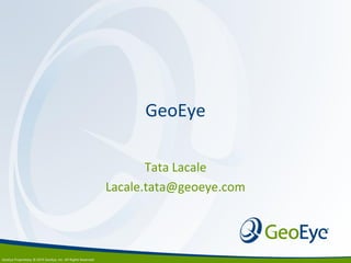 GeoEye

       Tata Lacale
Lacale.tata@geoeye.com




          1
 