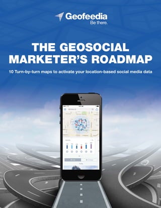 THE GEOSOCIAL
MARKETER’S ROADMAP
10 Turn-by-turn maps to activate your location-based social media data
 