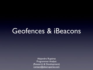 Geofences & iBeacons

Alejandro Rupérez
Programmer Analyst
(Research & Development)
contact@alexruperez.com

 