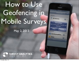 How to Use
Geofencing in
Mobile Surveys
May 2, 2013
Thursday, May 2, 13
 