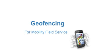 Geofencing
For Mobility Field Service
 
