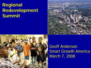 Regional
Redevelopment
Summit




                Geoff Anderson
                Smart Growth America
                March 7, 2008