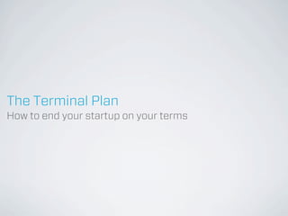 The Terminal Plan
How to end your startup on your terms
 