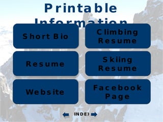 Printable Information INDEX Short Bio Facebook Page Resume Website Skiing Resume Climbing Resume 