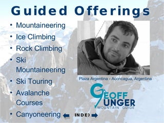 Guided Offerings Mountaineering Ice Climbing Rock Climbing Ski Mountaineering Ski Touring Avalanche Courses Canyoneering Expeditions Plaza Argentina - Aconcagua, Argentina INDEX 