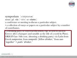 symposium  |simˈpōzēəm| noun ( pl.  -sia  |-zēə|  or  -siums  ) a conference or meeting to discuss a particular subject. •...