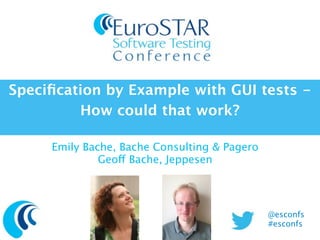 Specification by Example with GUI tests - 
How could that work? 
Emily Bache, Bache Consulting & Pagero 
Geoff Bache, Jeppesen 
@esconfs 
#esconfs 
 