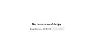 The importance of design Geoff Hollington   14.10.2010 