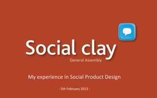 General Assembly


My experience in Social Product Design
            - 5th February 2013 -
 