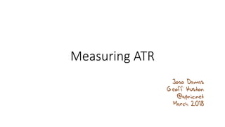 Measuring ATR
Joao Damas
Geoff Huston
@apnic.net
March 2018
 