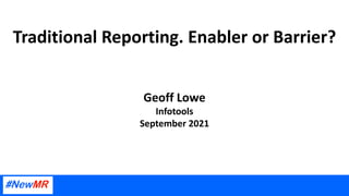 Traditional Reporting. Enabler or Barrier?
Geoff Lowe
Infotools
September 2021
 