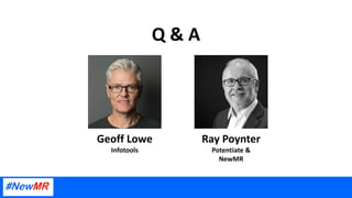 Q & A
Ray Poynter
Potentiate &
NewMR
Geoff Lowe
Infotools
 
