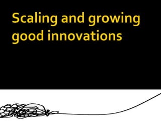 Scaling and growing good innovations  