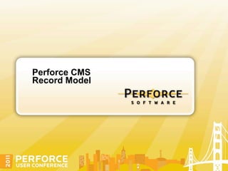 Perforce CMS
Record Model
 