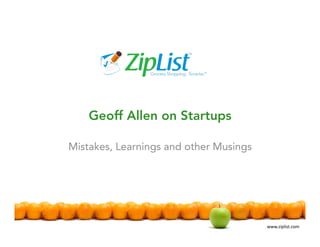 Geoff Allen on Startups

Mistakes, Learnings and other Musings




                                        www.ziplist.com	
  
 