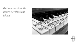 Get me music with 
genre ID ‘classical 
Music’ 
 