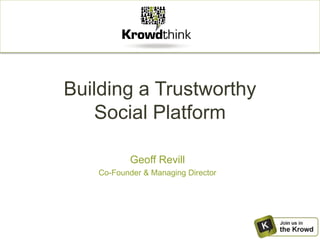 Building a Trustworthy
Social Platform
Geoff Revill
Co-Founder & Managing Director
 