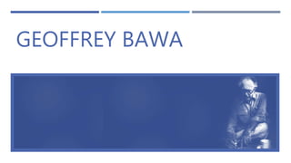 GEOFFREY BAWA
 