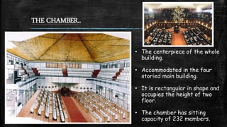 THE CHAMBER..
• The centerpiece of the whole
building.
• Accommodated in the four
storied main building.
• It is rectangular in shape and
occupies the height of two
floor.
• The chamber has sitting
capacity of 232 members.
 