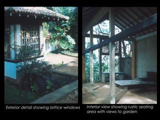 Exterior detail showing lattice windows Interior view showing rustic seating
area with views to garden
 