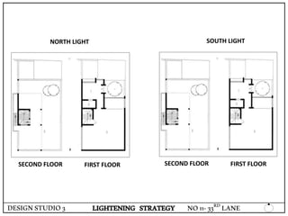 DESIGNSTUDIO3 LIGHTENING STRATEGY
NORTH LIGHT SOUTH LIGHT
SECOND FLOOR FIRST FLOOR SECOND FLOOR FIRST FLOOR
NO11-33RD LANE
 