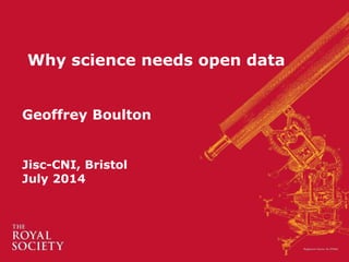 Why science needs open data
Geoffrey Boulton
Jisc-CNI, Bristol
July 2014
 
