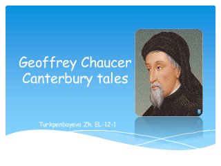 Geoffrey Chaucer
Canterbury tales
Turkpenbayeva Zh. EL-12-1
 