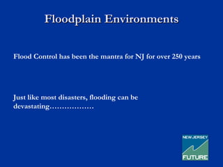 Floodplain Environments

Flood Control has been the mantra for NJ for over 250 years




Just like most disasters, flooding can be
devastating………………
 