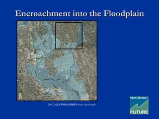 Encroachment into the Floodplain




        2007, NJDEP 1905, USGS Passaic Quadrangle
                  1930, NJDEP
 