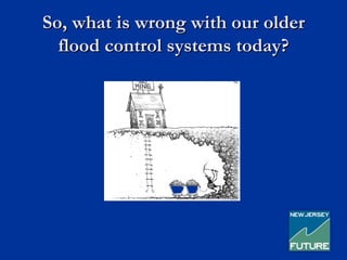 So, what is wrong with our older
  flood control systems today?
 