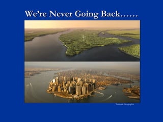 We’re Never Going Back……




                   National Geographic
 