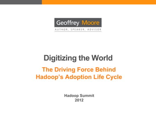 Digitizing the World
  The Driving Force Behind
Hadoop’s Adoption Life Cycle

         Hadoop Summit
             2012
 