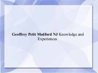 Geoffrey Petit Medford NJ Knowledge and
Experiences
 