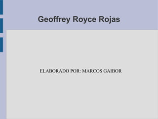Geoffrey Royce Rojas
ELABORADO POR: MARCOS GAIBOR
 