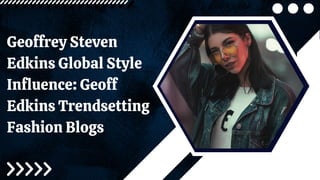 Geoffrey Steven
Edkins Global Style
Influence: Geoff
Edkins Trendsetting
Fashion Blogs
 