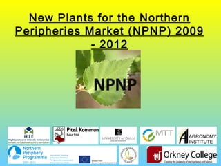 New Plants for the Northern
Peripheries Market (NPNP) 2009
- 2012
 