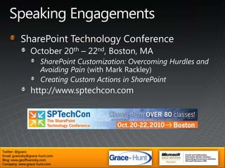 Speaking EngagementsSharePoint Best Practices ConferenceAugust 24th-27th- Washington, D.C.SharePoint Customization: Overcoming Hurdles and Avoiding Pain (with Mark Rackley)http://www.bestpracticesconference.comTwitter: @gvaroEmail: gvarosky@grace-hunt.comBlog: www.geoffvarosky.comCompany: www.grace-hunt.com