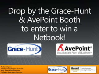 Drop by the Grace-Hunt & AvePoint Booth to enter to win a Netbook!Twitter: @gvaroEmail: gvarosky@grace-hunt.comBlog: www.geoffvarosky.comCompany: www.grace-hunt.com