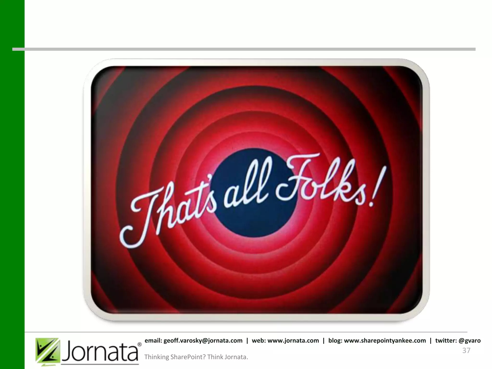 email: geoff.varosky@jornata.com | web: www.jornata.com | blog: www.sharepointyankee.com | twitter: @gvaro
                                                                                                    37
Thinking SharePoint? Think Jornata.
 