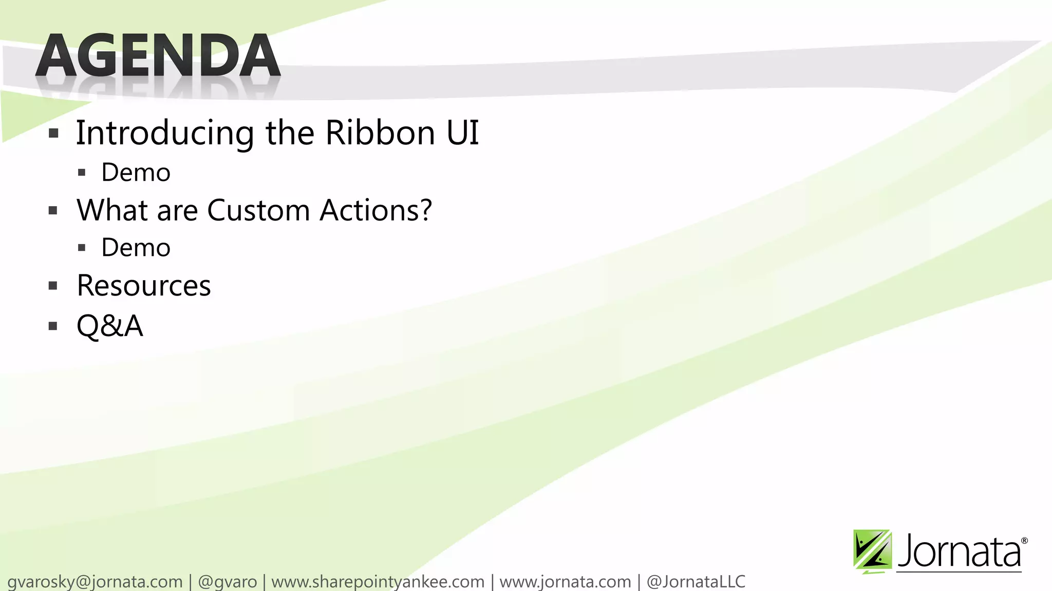  Introducing the Ribbon UI
   Demo
 What are Custom Actions?
   Demo
 Resources
 Q&A
 