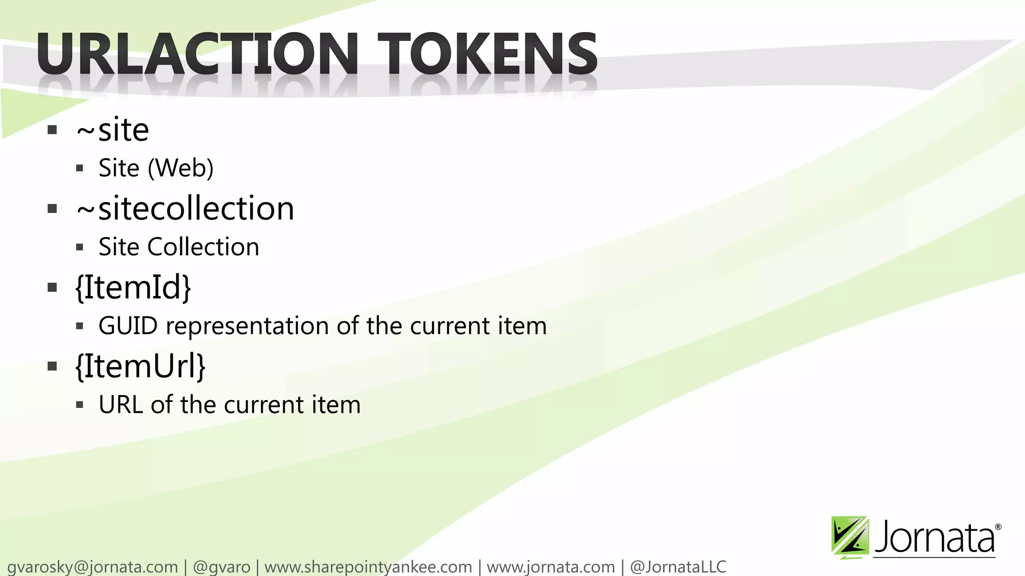  ~site
  Site (Web)
 ~sitecollection
  Site Collection
 {ItemId}
  GUID representation of the current item
 {ItemUrl}
  URL of the current item
 