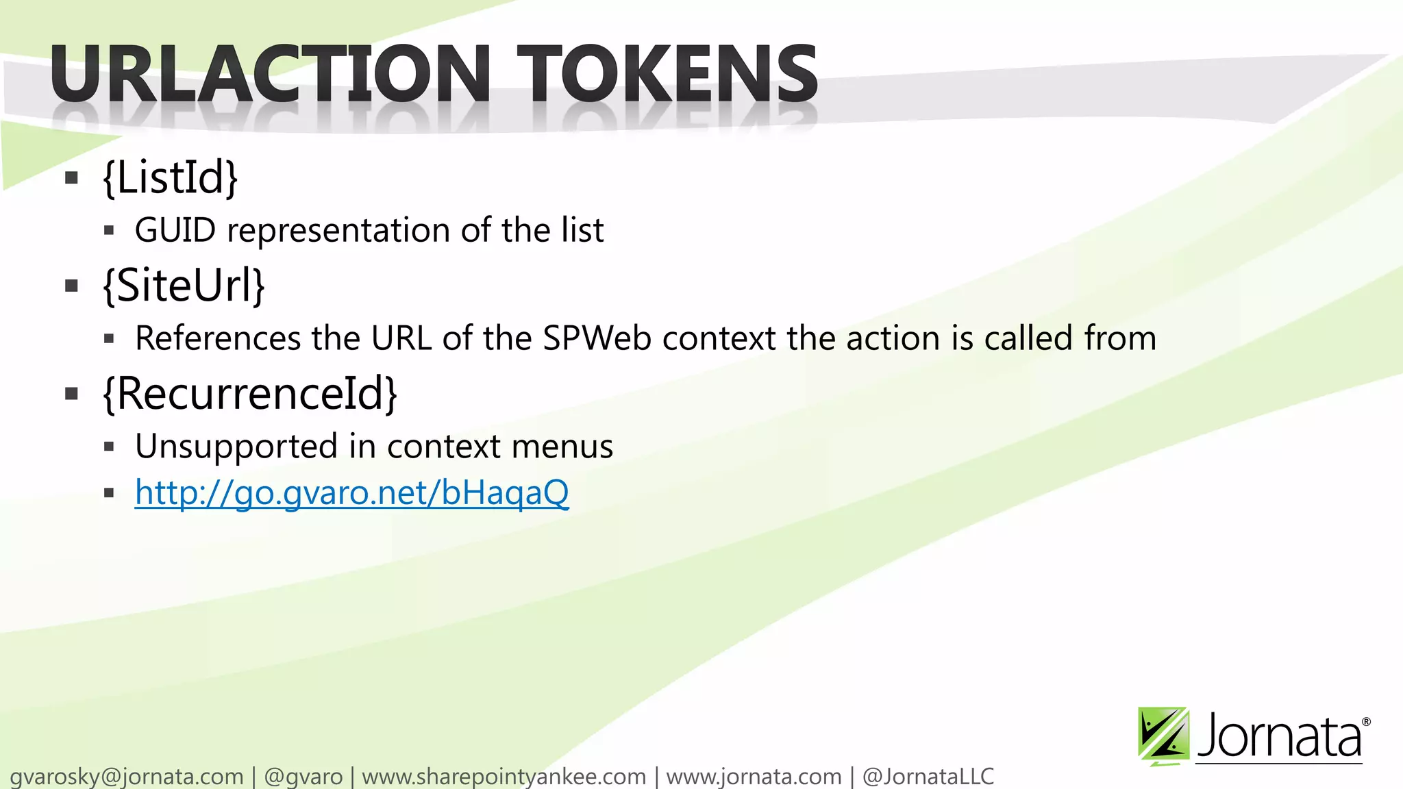  {ListId}
   GUID representation of the list
 {SiteUrl}
   References the URL of the SPWeb context the action is called from
 {RecurrenceId}
   Unsupported in context menus
   http://go.gvaro.net/bHaqaQ
 