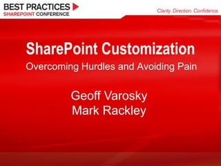 SharePoint Customization
Overcoming Hurdles and Avoiding Pain


         Geoff Varosky
         Mark Rackley
 